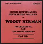 Woody Herman And His Orchestra And His Woodchoppers - Superb Performances Never Before Available 1944-1946 - First Heard Records - Jazz