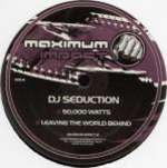 DJ Seduction - 50,000 Watts / Leaving The World Behind - Maximum Impact - UK House